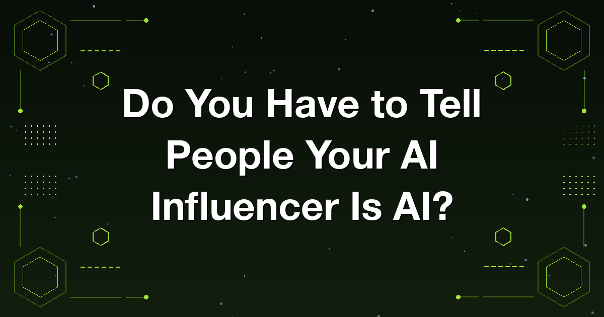 How to think about disclosure and transparency when running an AI influencer persona