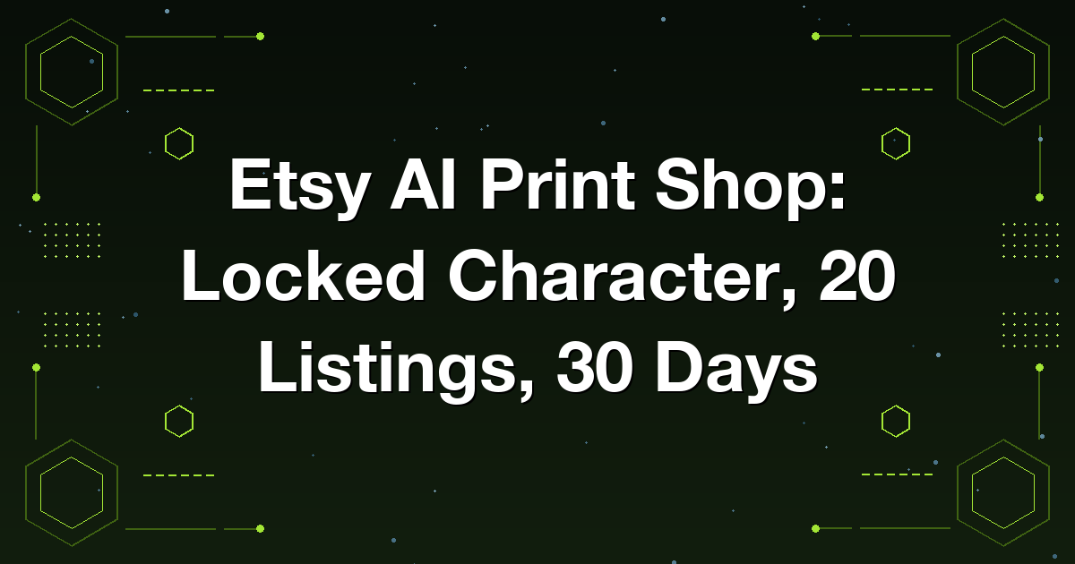 Etsy AI Print Shop: Locked Character, 20 Listings, 30 Days