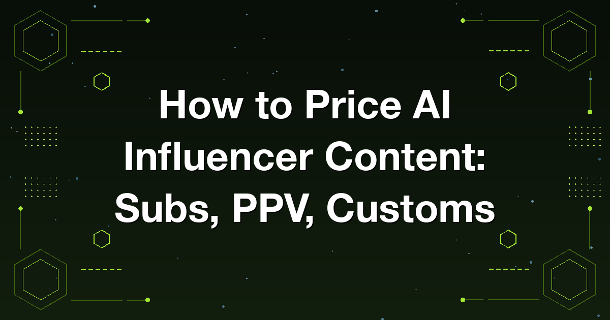 How to price AI influencer content across subscriptions, pay-per-view drops, and custom requests