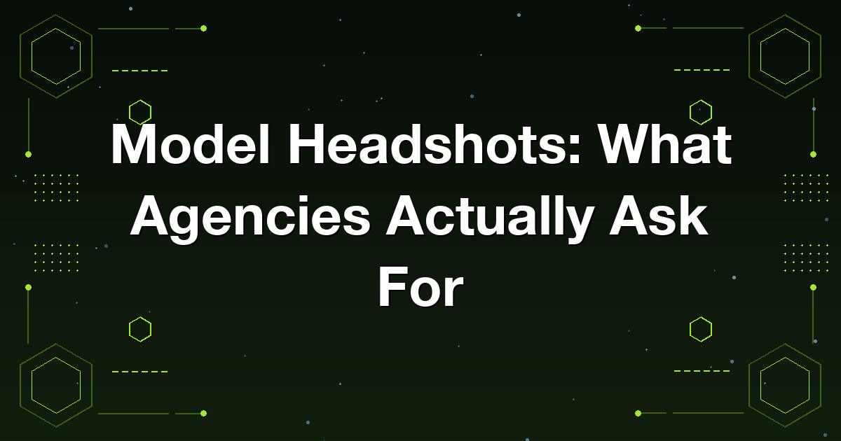 What modelling agencies ask for in headshots and digitals at submission
