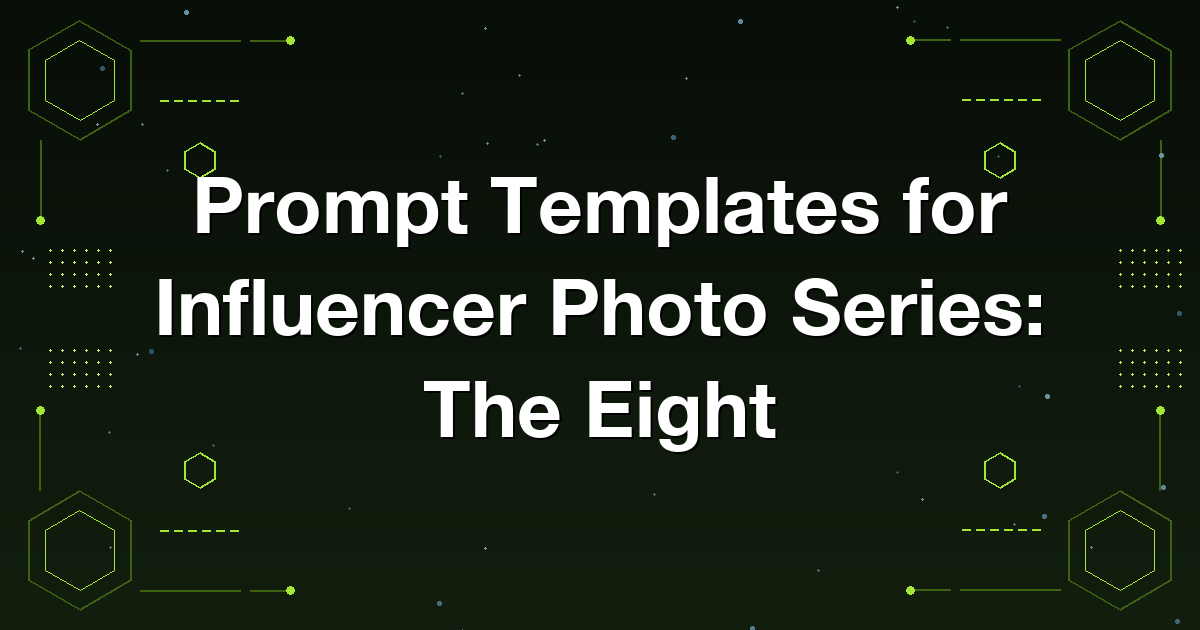 Prompt Templates for Influencer Photo Series: The Eight