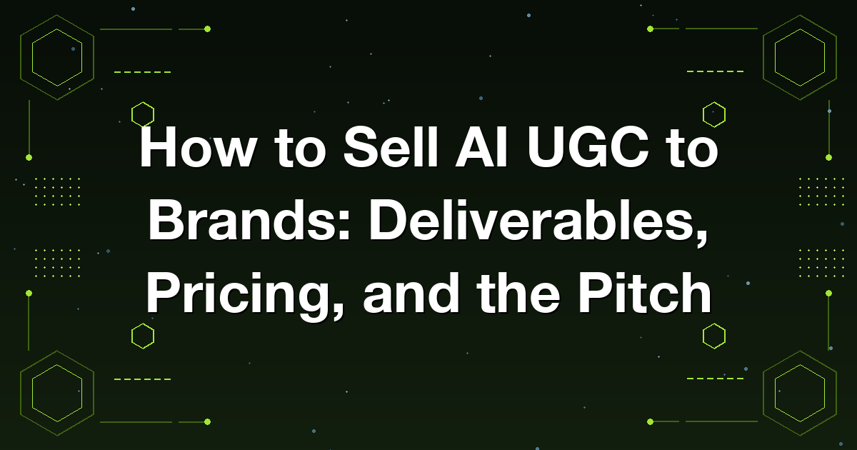 Selling AI-generated UGC to brands as a service with clear deliverables, pricing, and a pitch